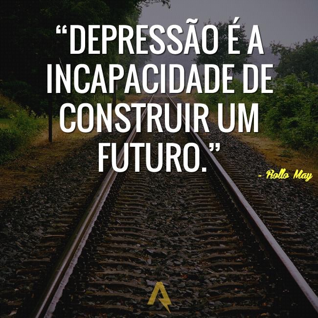 Depressão é a incapacidade de construir um futuro.