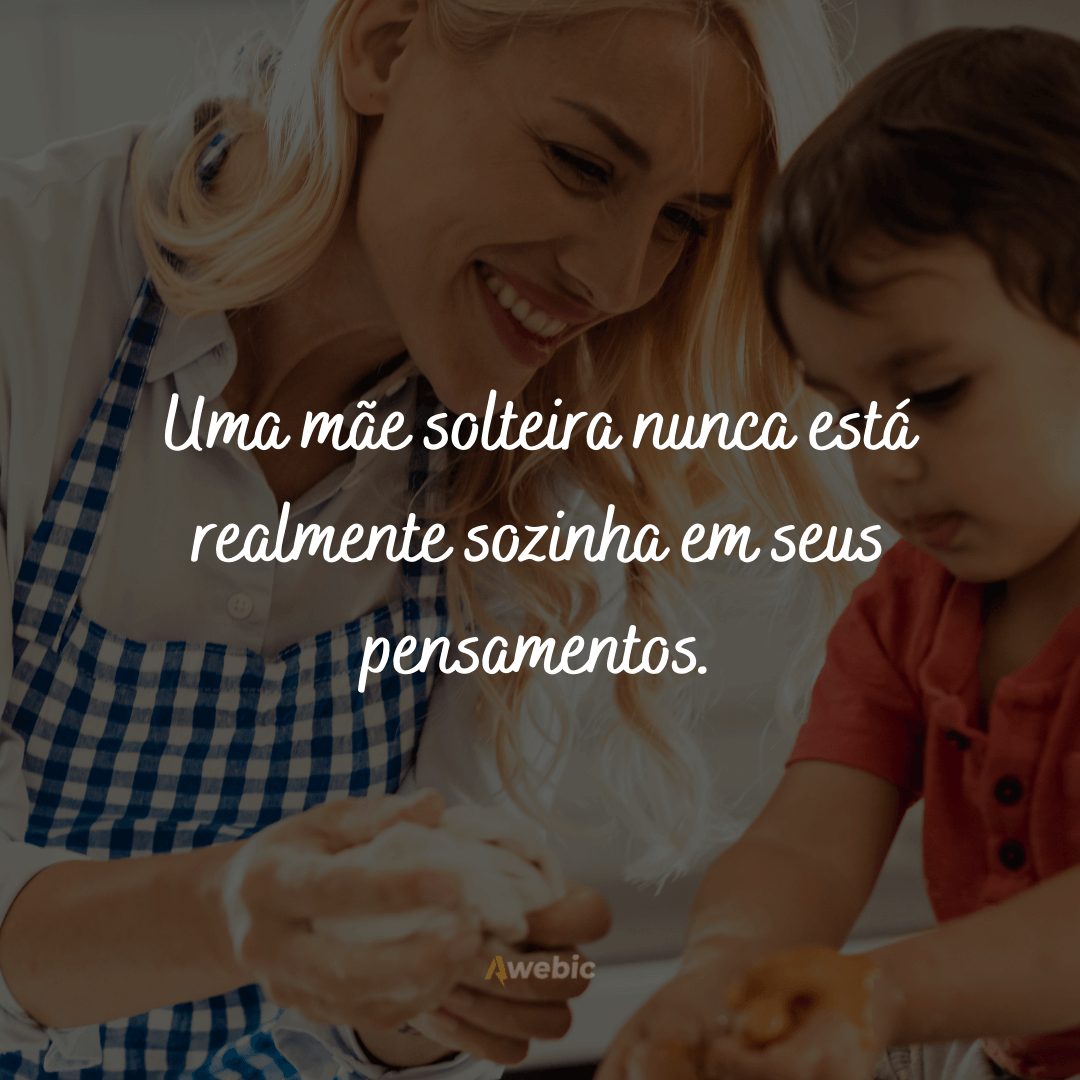 Não há ninguém mais forte do que uma mãe solteira.