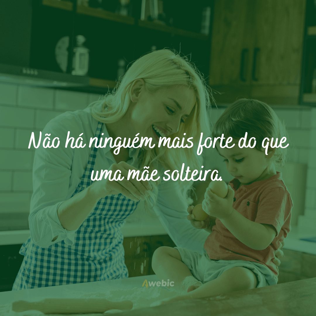 Não há ninguém mais forte do que uma mãe solteira.